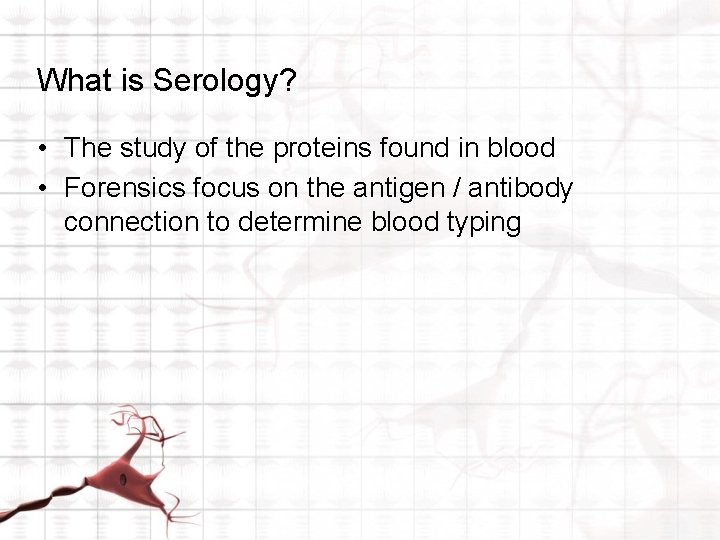 What is Serology? • The study of the proteins found in blood • Forensics