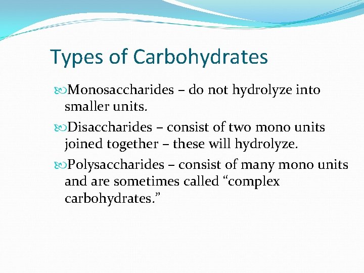 Types of Carbohydrates Monosaccharides – do not hydrolyze into smaller units. Disaccharides – consist