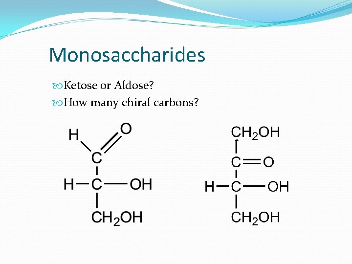Monosaccharides Ketose or Aldose? How many chiral carbons? 