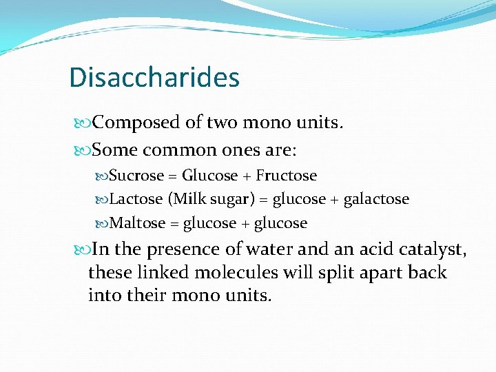 Disaccharides Composed of two mono units. Some common ones are: Sucrose = Glucose +