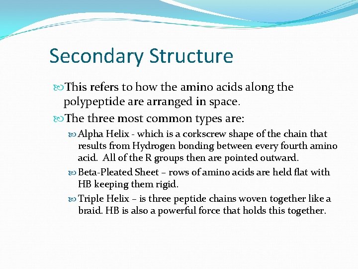 Secondary Structure This refers to how the amino acids along the polypeptide arranged in