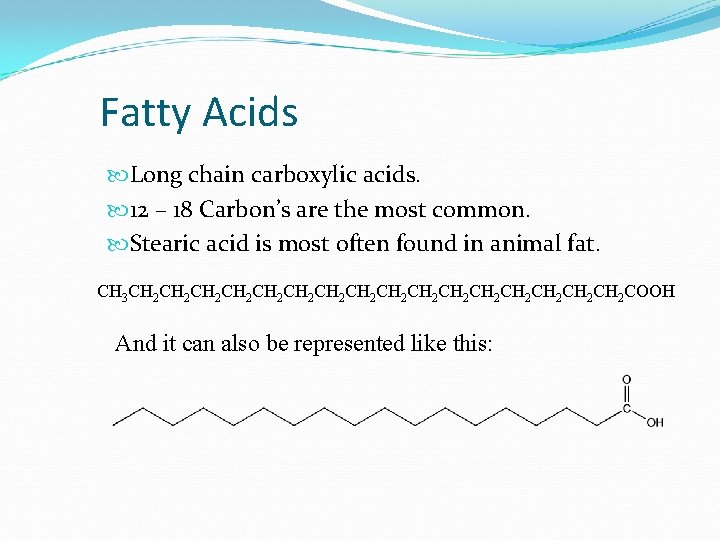 Fatty Acids Long chain carboxylic acids. 12 – 18 Carbon’s are the most common.