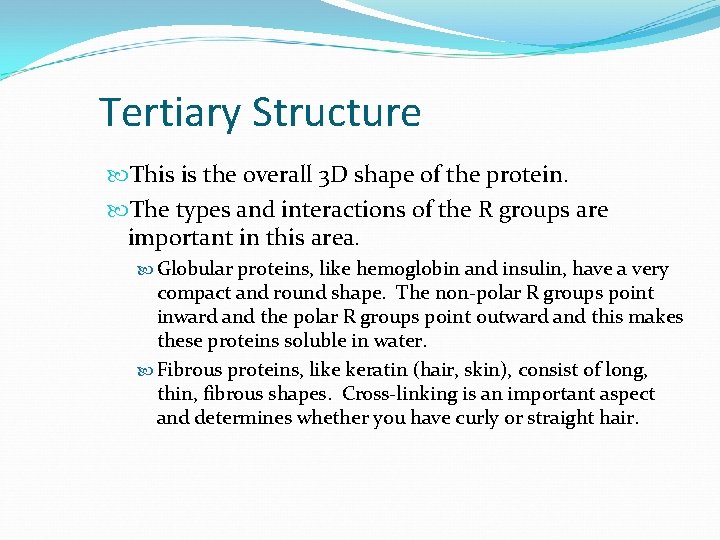 Tertiary Structure This is the overall 3 D shape of the protein. The types