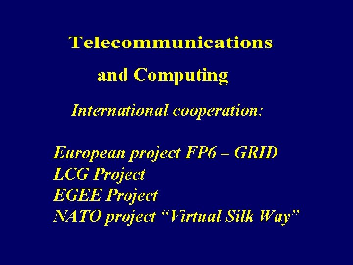 and Computing International cooperation: European project FP 6 – GRID LCG Project EGEE Project
