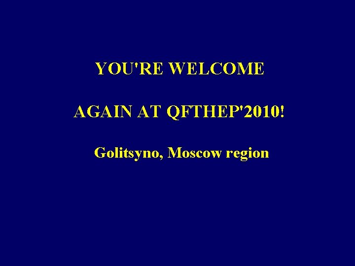 YOU'RE WELCOME AGAIN AT QFTHEP'2010! Golitsyno, Moscow region 