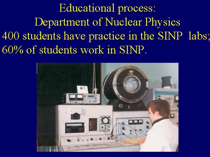 Educational process: Department of Nuclear Physics 400 students have practice in the SINP labs;