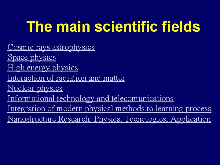 The main scientific fields Cosmic rays astrophysics Space physics High energy physics Interaction of