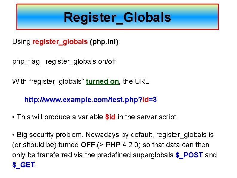 Register_Globals Using register_globals (php. ini): (php. ini) php_flag register_globals on/off With “register_globals” turned on,