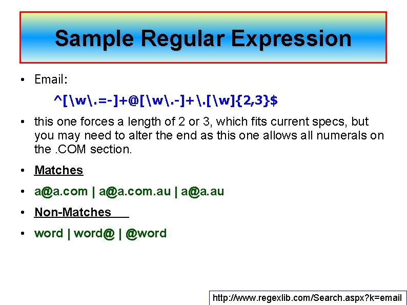 Sample Regular Expression • Email: ^[w. =-]+@[w. -]+. [w]{2, 3}$ • this one forces