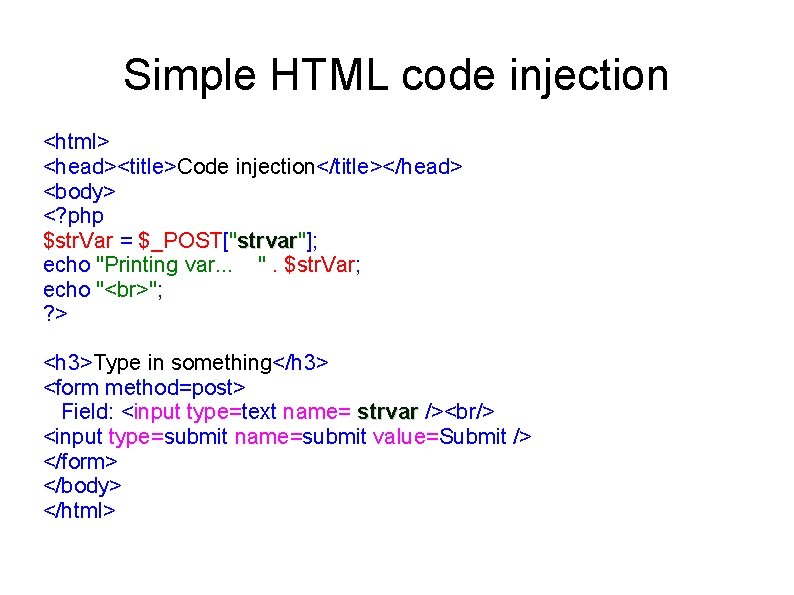 Simple HTML code injection <html> <head><title>Code injection</title></head> <body> <? php $str. Var = $_POST["strvar"];