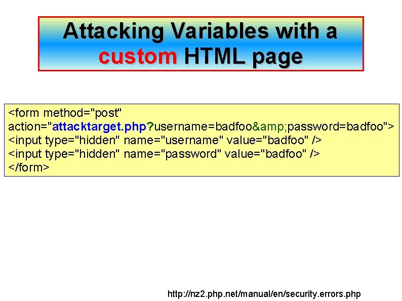 Attacking Variables with a custom HTML page <form method="post" action="attacktarget. php? username=badfoo& password=badfoo"> <input