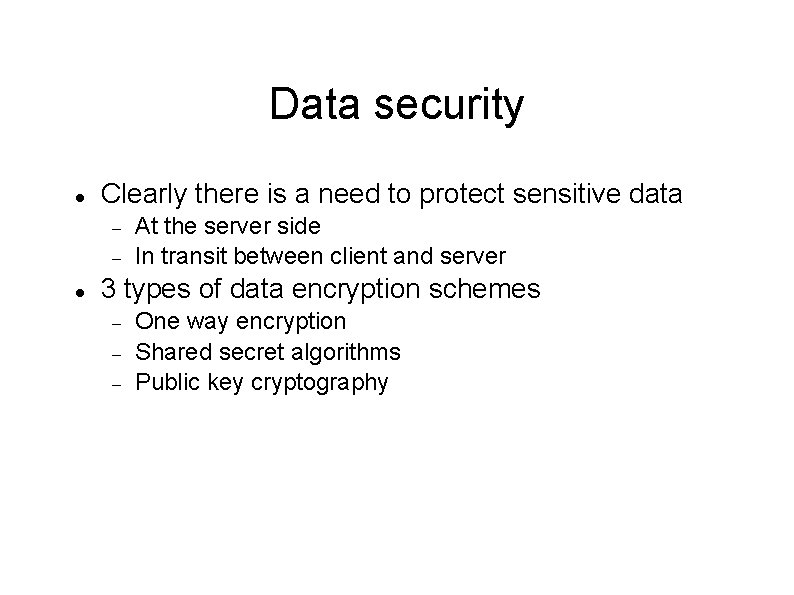 Data security Clearly there is a need to protect sensitive data At the server