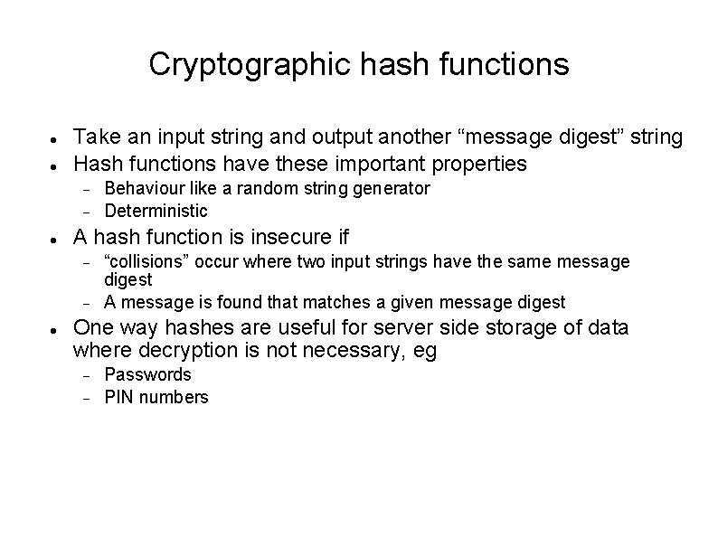 Cryptographic hash functions Take an input string and output another “message digest” string Hash