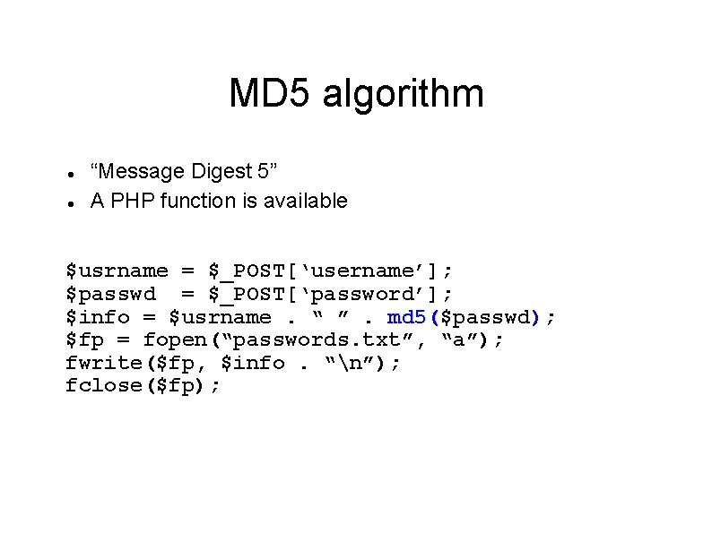 MD 5 algorithm “Message Digest 5” A PHP function is available $usrname = $_POST[‘username’];