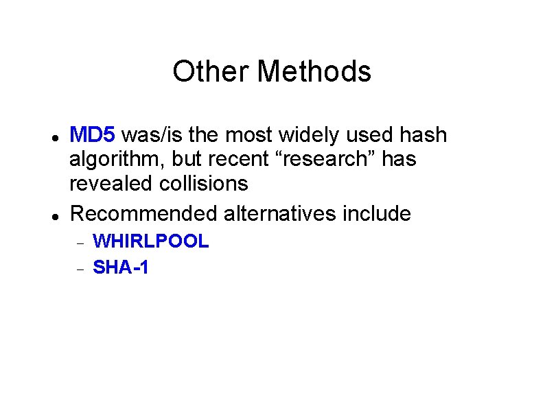 Other Methods MD 5 was/is the most widely used hash algorithm, but recent “research”