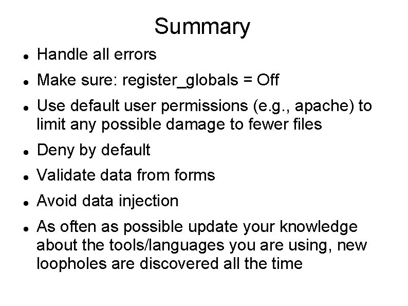 Summary Handle all errors Make sure: register_globals = Off Use default user permissions (e.