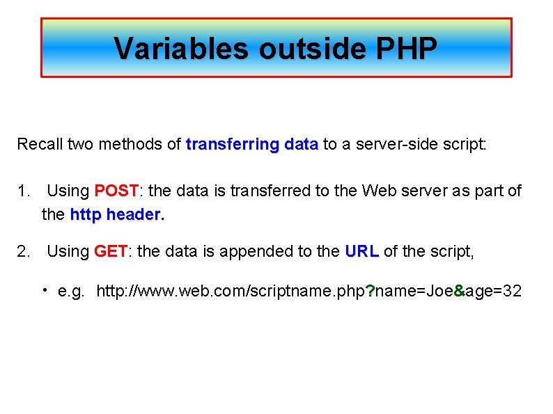 Variables outside PHP Recall two methods of transferring data to a server-side script: 1.