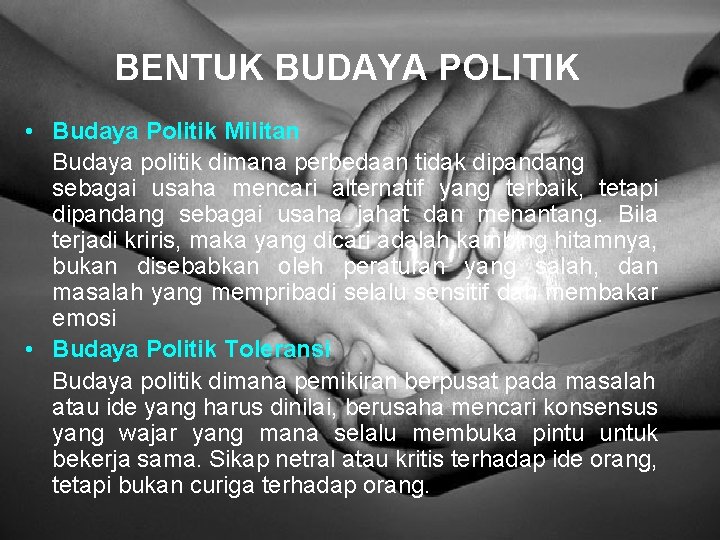 BENTUK BUDAYA POLITIK • Budaya Politik Militan Budaya politik dimana perbedaan tidak dipandang sebagai