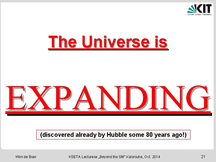 The Universe is EXPANDING (discovered already by Hubble some 80 years ago!) Wim de