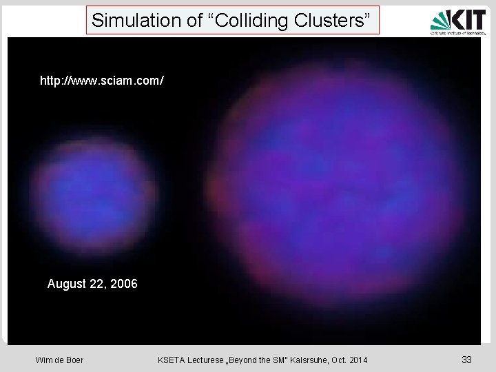 Simulation of “Colliding Clusters” http: //www. sciam. com/ August 22, 2006 Wim de Boer