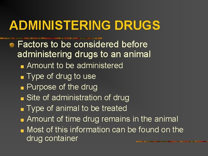 ADMINISTERING DRUGS Factors to be considered before administering drugs to an animal Amount to
