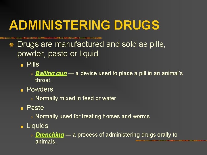 ADMINISTERING DRUGS Drugs are manufactured and sold as pills, powder, paste or liquid Pills
