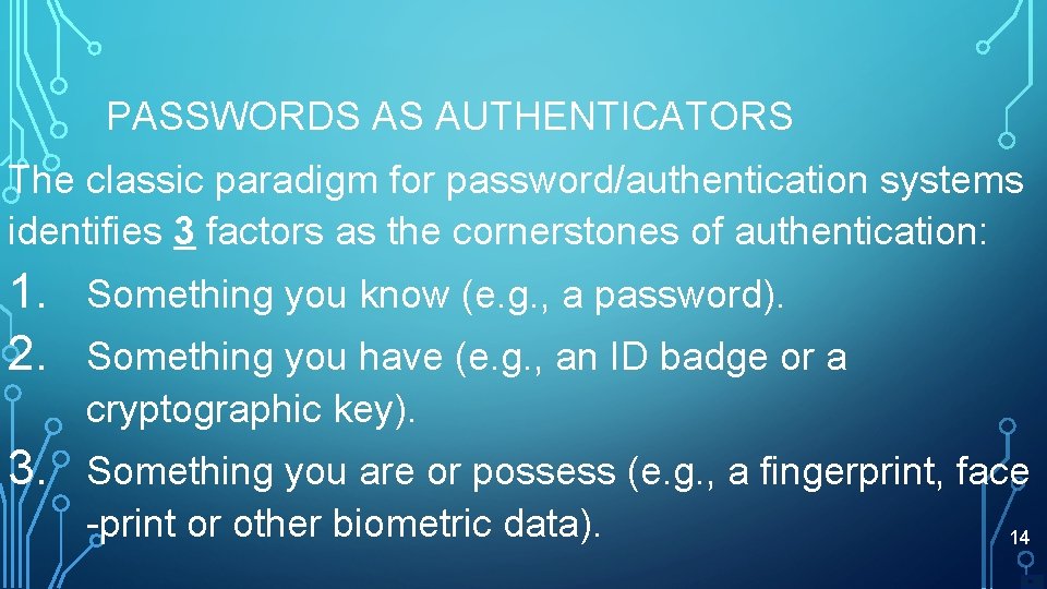 PASSWORDS AS AUTHENTICATORS The classic paradigm for password/authentication systems identifies 3 factors as the