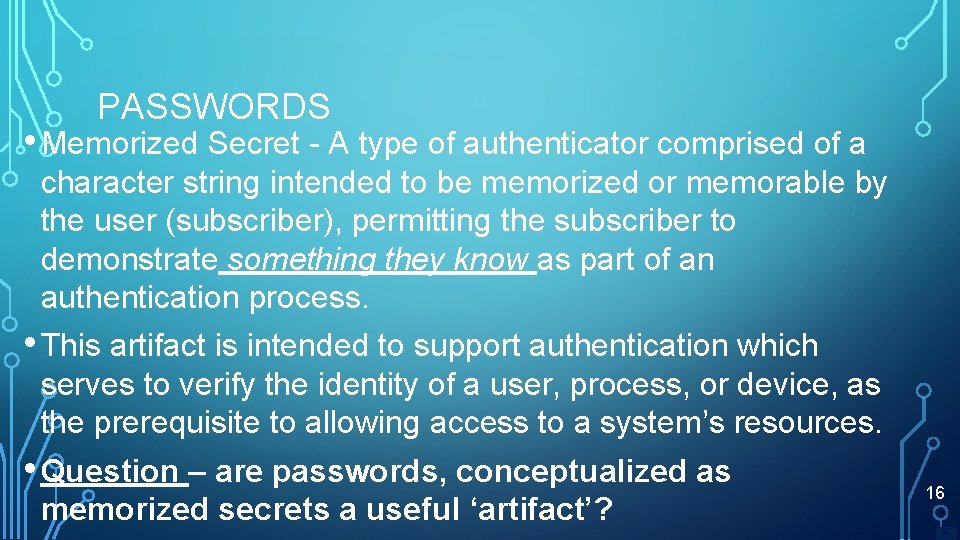 PASSWORDS • Memorized Secret - A type of authenticator comprised of a character string