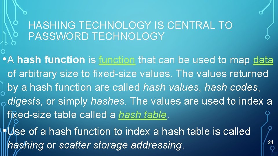 HASHING TECHNOLOGY IS CENTRAL TO PASSWORD TECHNOLOGY • A hash function is function that