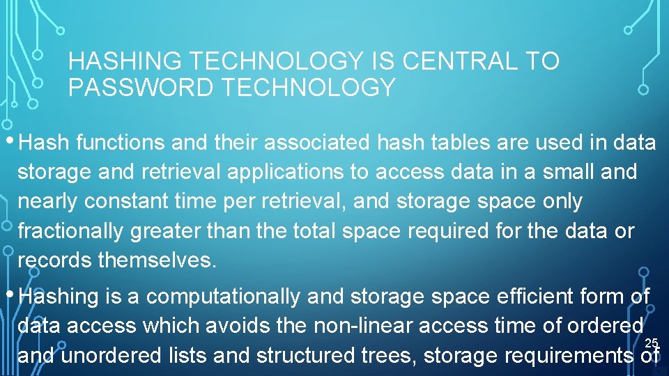 HASHING TECHNOLOGY IS CENTRAL TO PASSWORD TECHNOLOGY • Hash functions and their associated hash