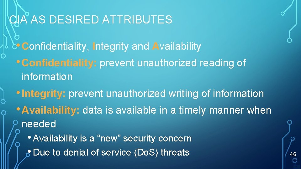 CIA AS DESIRED ATTRIBUTES • Confidentiality, Integrity and Availability • Confidentiality: prevent unauthorized reading