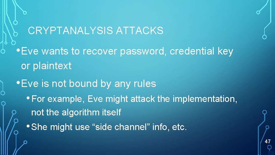 CRYPTANALYSIS ATTACKS • Eve wants to recover password, credential key or plaintext • Eve