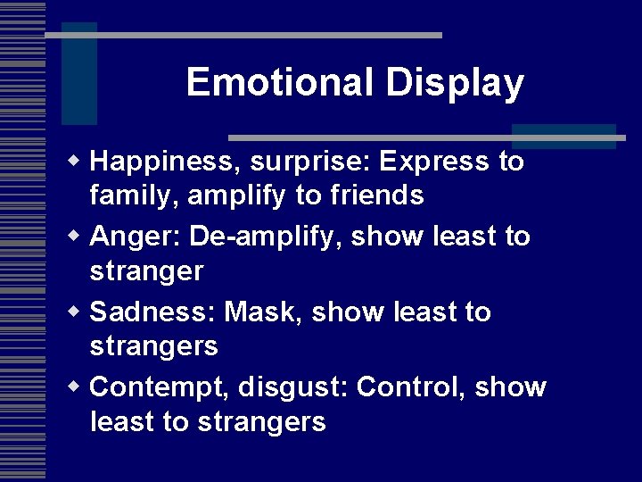 Emotional Display w Happiness, surprise: Express to family, amplify to friends w Anger: De-amplify,