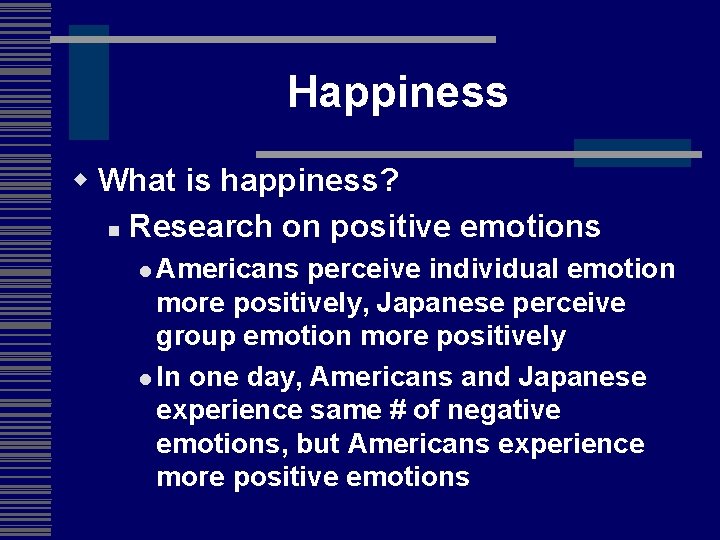 Happiness w What is happiness? n Research on positive emotions l Americans perceive individual