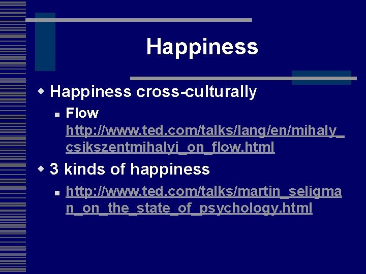 Happiness w Happiness cross-culturally n Flow http: //www. ted. com/talks/lang/en/mihaly_ csikszentmihalyi_on_flow. html w 3