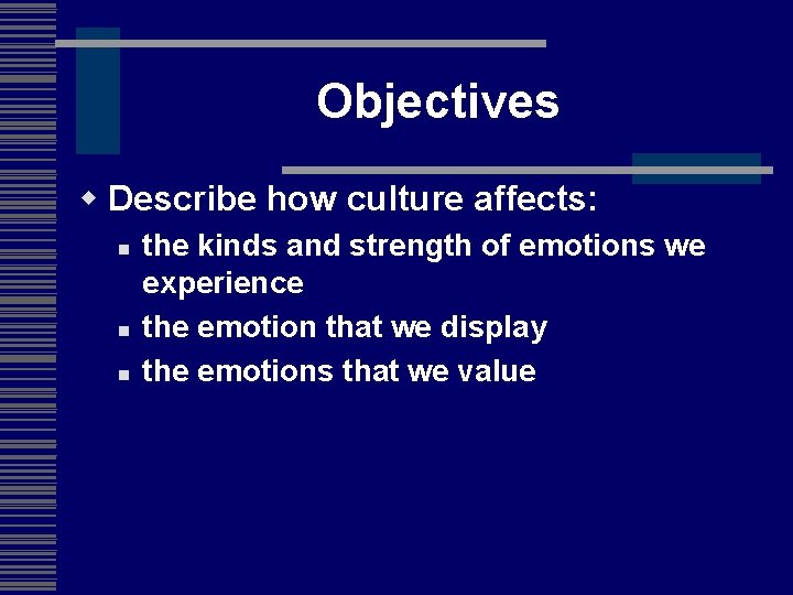 Objectives w Describe how culture affects: n n n the kinds and strength of