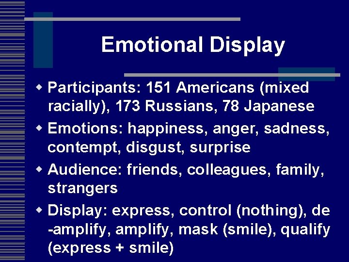Emotional Display w Participants: 151 Americans (mixed racially), 173 Russians, 78 Japanese w Emotions: