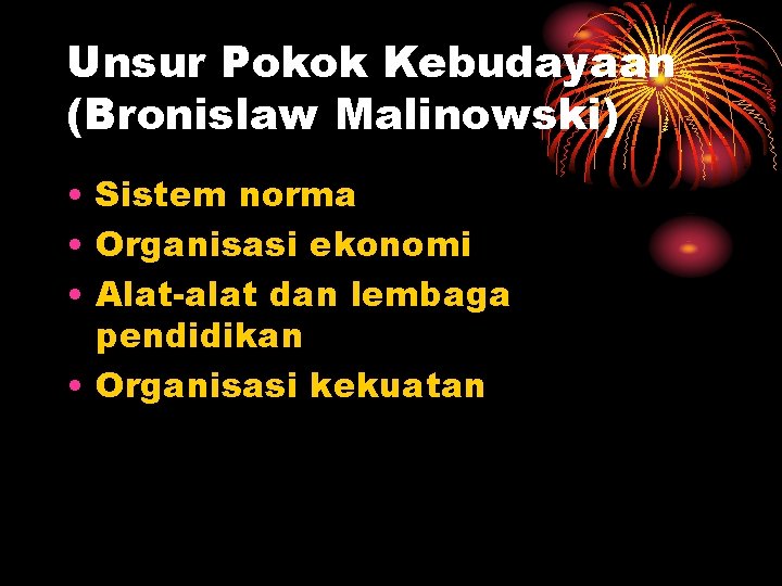 Unsur Pokok Kebudayaan (Bronislaw Malinowski) • Sistem norma • Organisasi ekonomi • Alat-alat dan