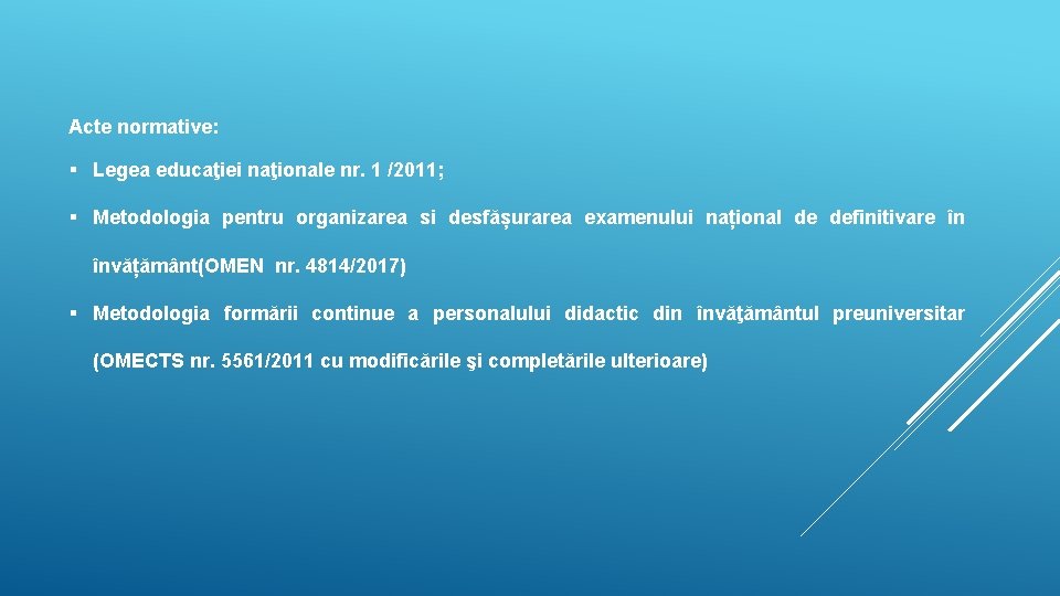 Acte normative: § Legea educaţiei naţionale nr. 1 /2011; § Metodologia pentru organizarea si