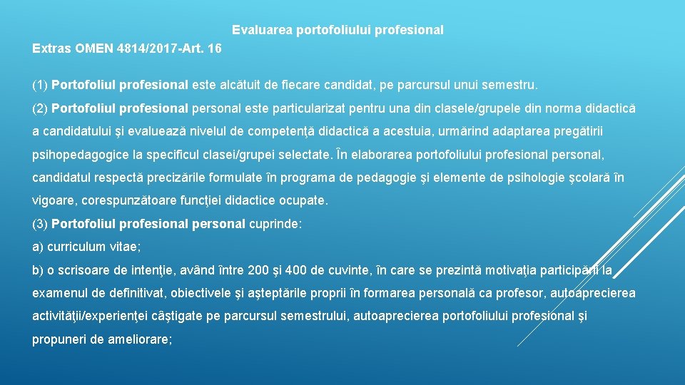 Evaluarea portofoliului profesional Extras OMEN 4814/2017 -Art. 16 (1) Portofoliul profesional este alcătuit de