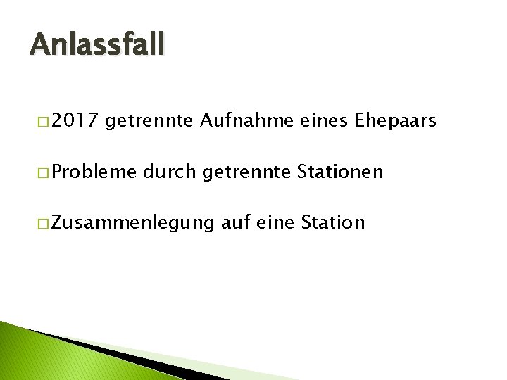 Anlassfall � 2017 getrennte Aufnahme eines Ehepaars � Probleme durch getrennte Stationen � Zusammenlegung