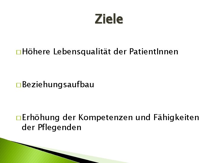 Ziele � Höhere Lebensqualität der Patient. Innen � Beziehungsaufbau � Erhöhung der Kompetenzen und