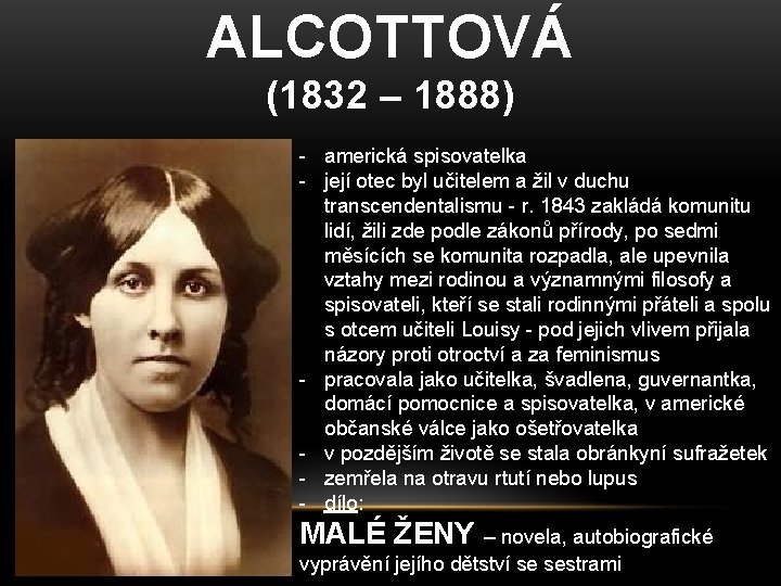 ALCOTTOVÁ (1832 – 1888) - americká spisovatelka - její otec byl učitelem a žil
