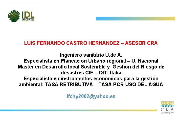 LUIS FERNANDO CASTRO HERNANDEZ – ASESOR CRA Ingeniero sanitário U. de A. Especialista en