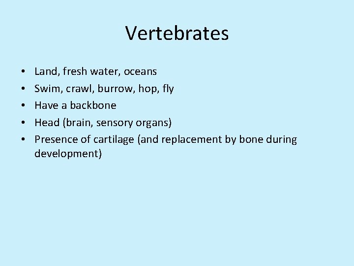 Vertebrates • • • Land, fresh water, oceans Swim, crawl, burrow, hop, fly Have