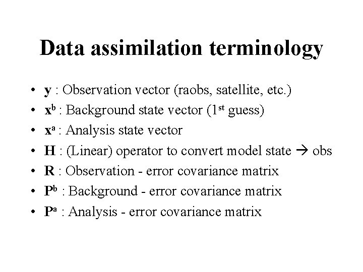 Data assimilation terminology • • y : Observation vector (raobs, satellite, etc. ) xb