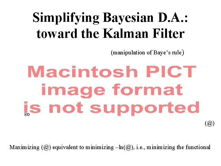 Simplifying Bayesian D. A. : toward the Kalman Filter (manipulation of Baye’s rule) so