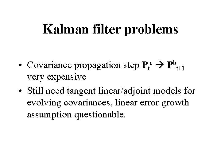 Kalman filter problems • Covariance propagation step Pta Pbt+1 very expensive • Still need