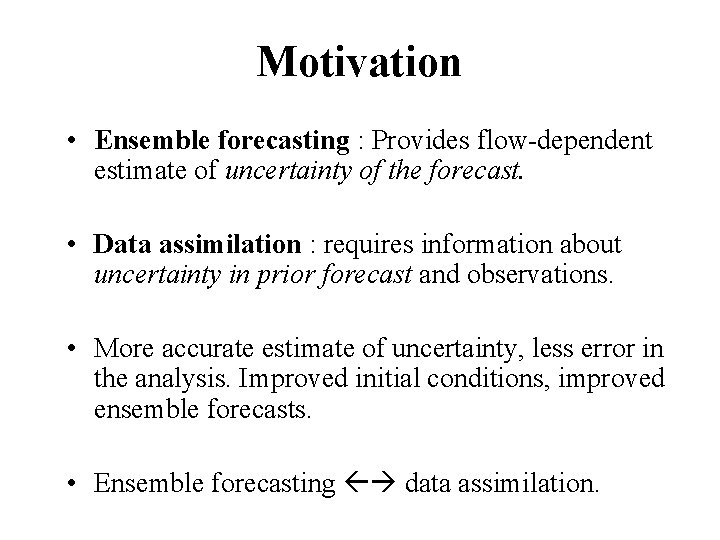 Motivation • Ensemble forecasting : Provides flow-dependent estimate of uncertainty of the forecast. •