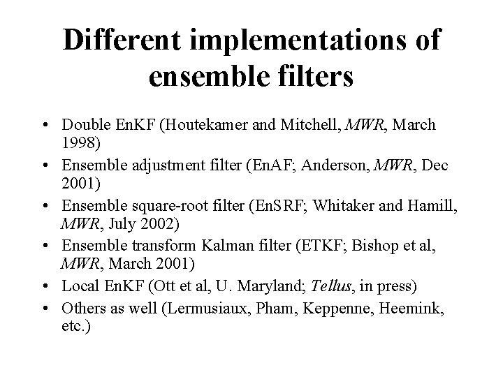 Different implementations of ensemble filters • Double En. KF (Houtekamer and Mitchell, MWR, March